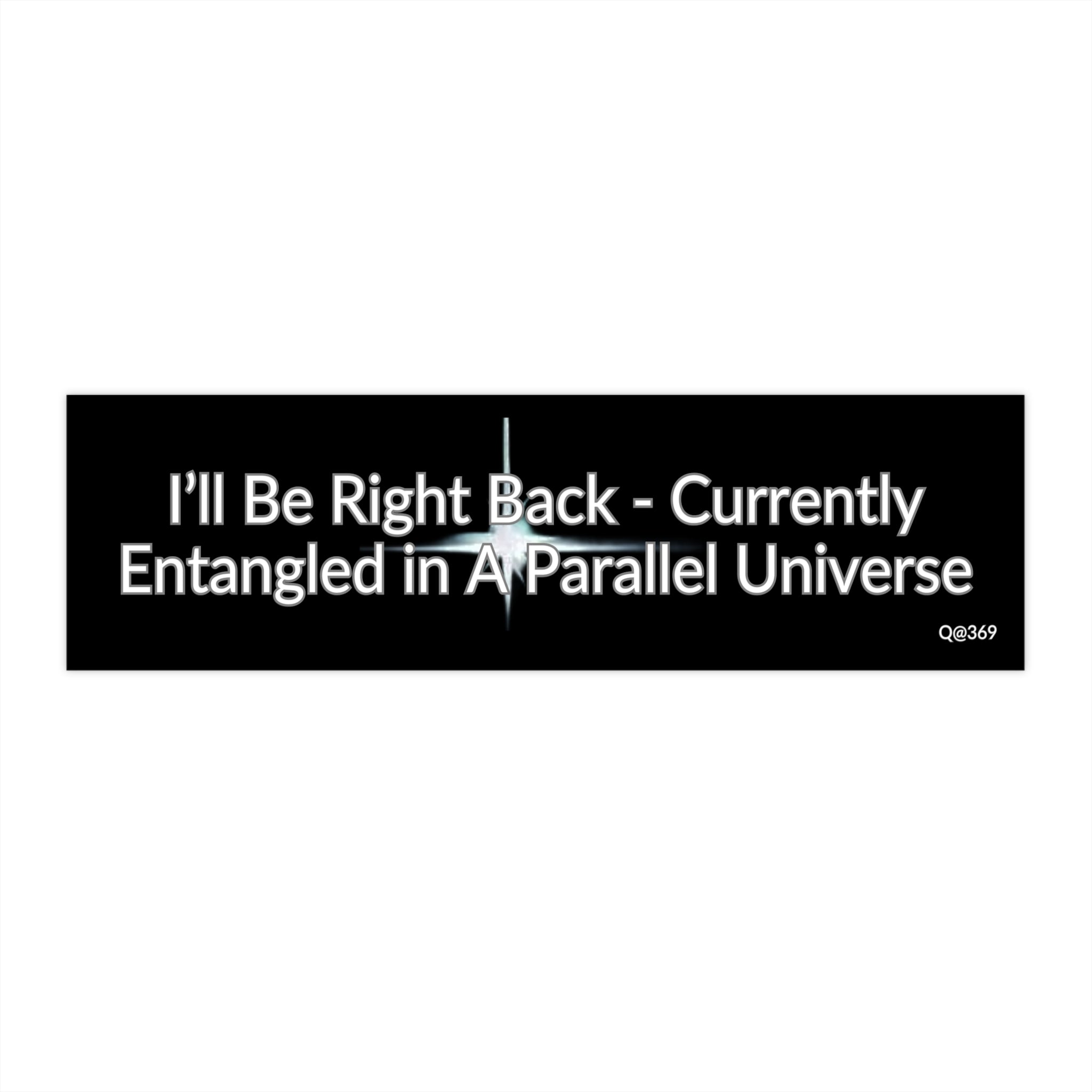 Bumper Sticker — "I'll Be Right Back - Currently Entangled in a Parallel Universe"