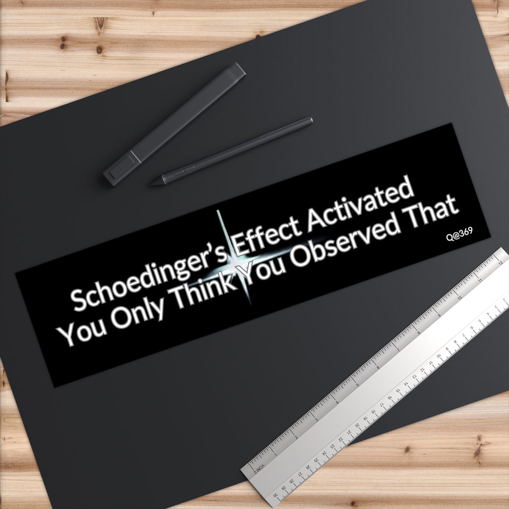 Bumper Sticker — "Schoedinger's Effect Activated: You Only Think You Observed That" Funny Science Car Decal