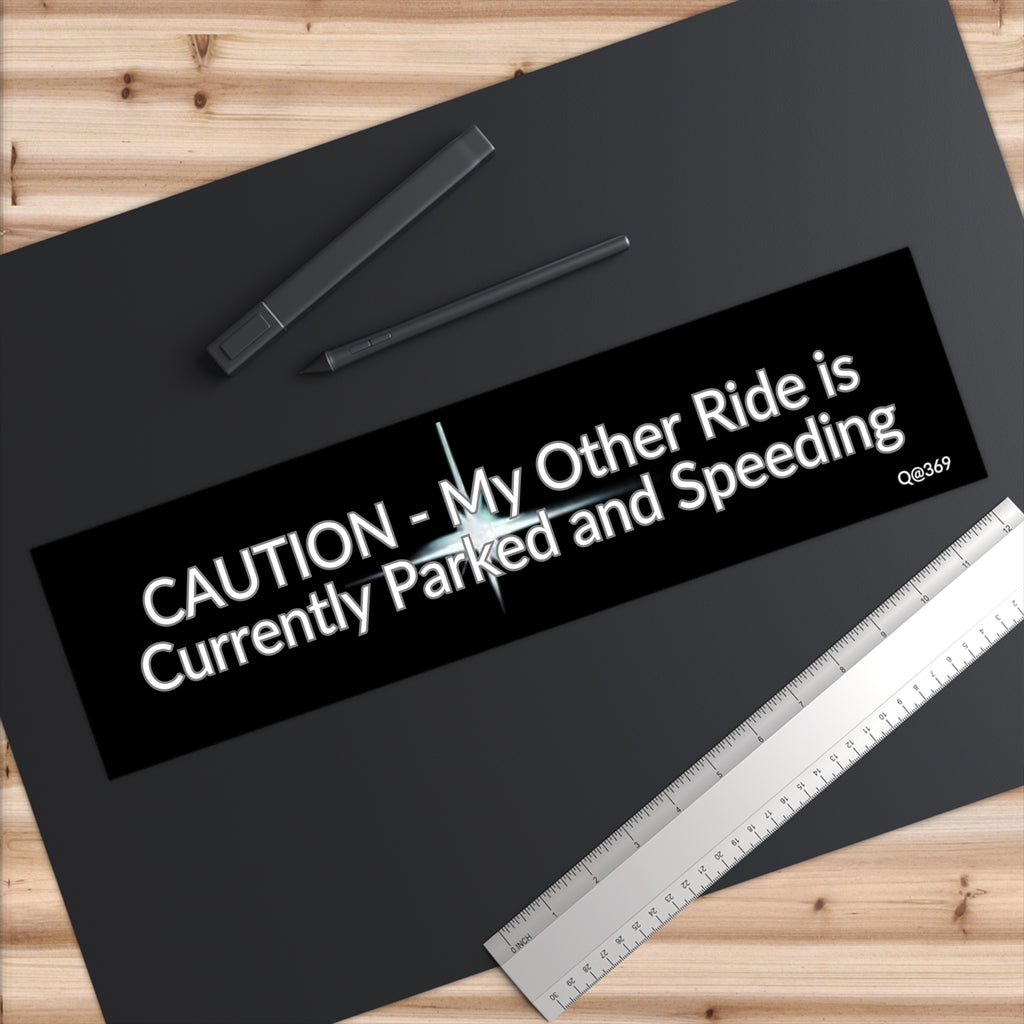 Bumper Sticker — "CAUTION - My Other Ride is Currently Parked and Speeding"
