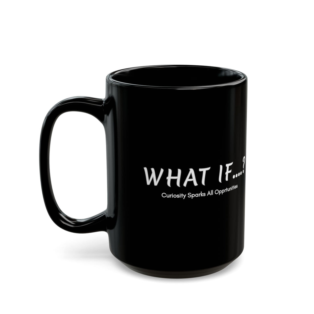 What If...? Black Ceramic Mug — "Curiosity Sparks All Opportunities" Motivational Coffee Cup (11oz/15oz)