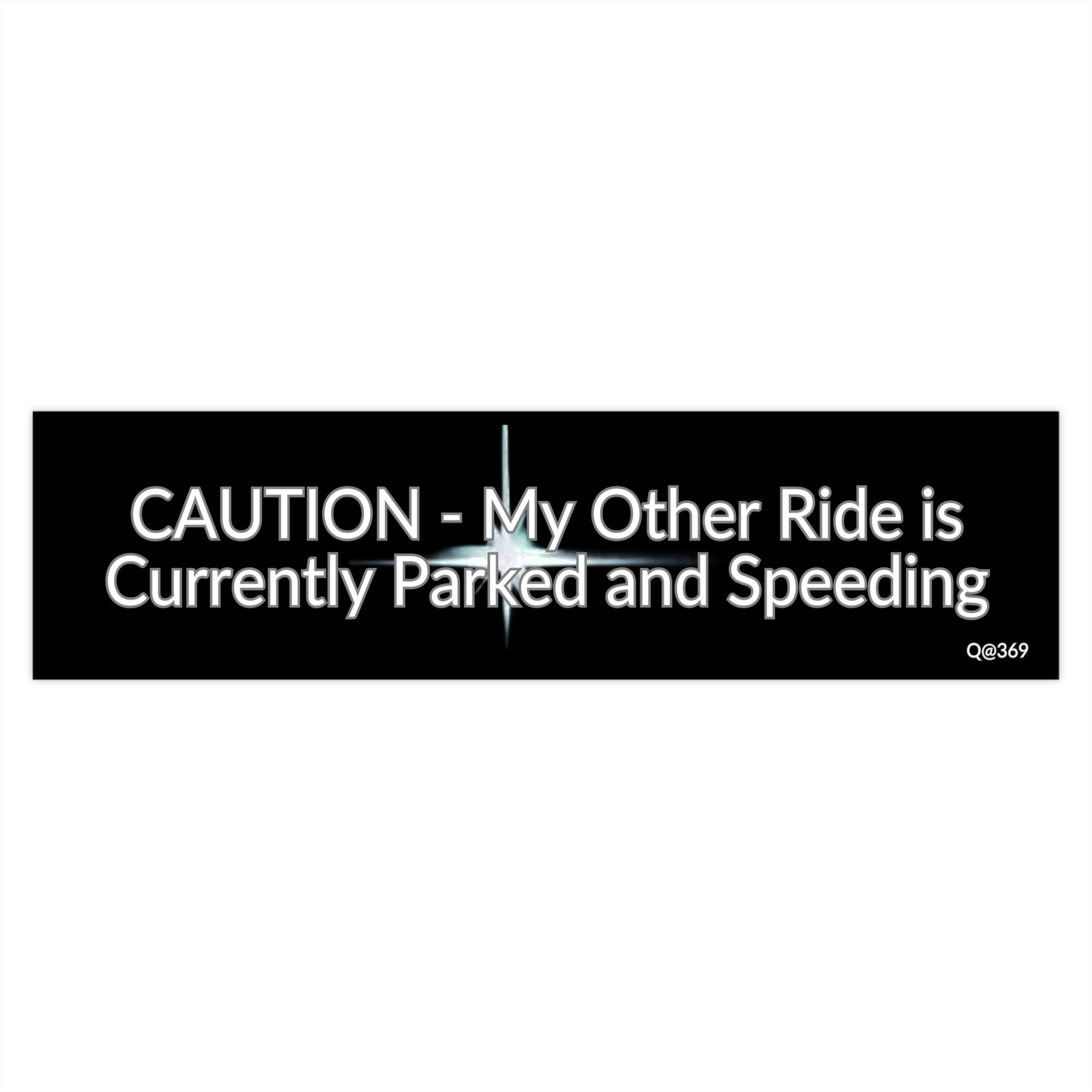 Bumper Sticker — "CAUTION - My Other Ride is Currently Parked and Speeding"
