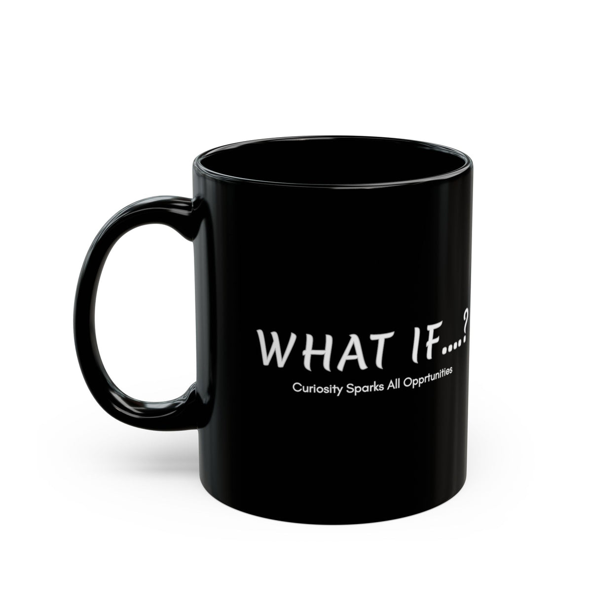 What If...? Black Ceramic Mug — "Curiosity Sparks All Opportunities" Motivational Coffee Cup (11oz/15oz)