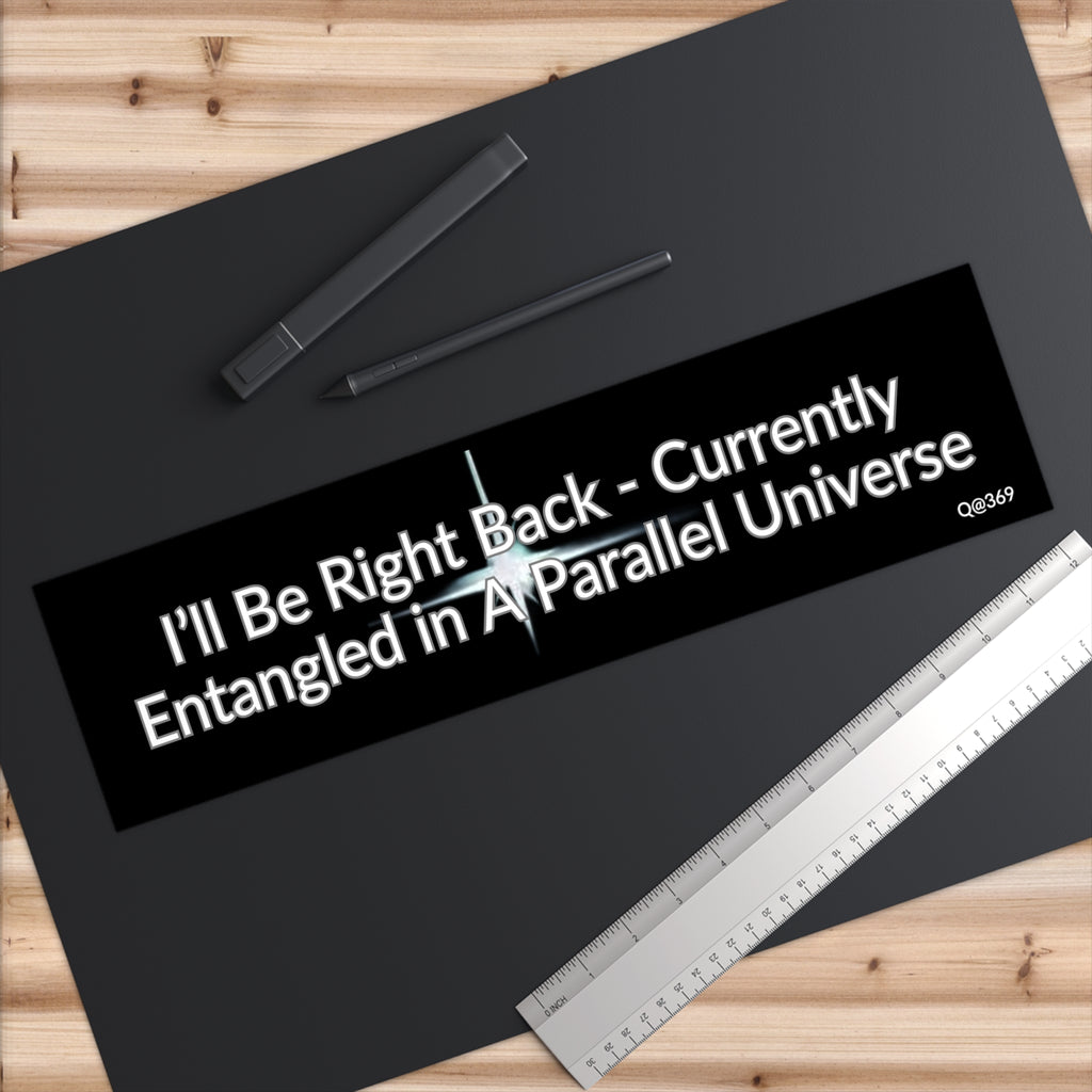 Bumper Sticker — "I'll Be Right Back - Currently Entangled in a Parallel Universe"