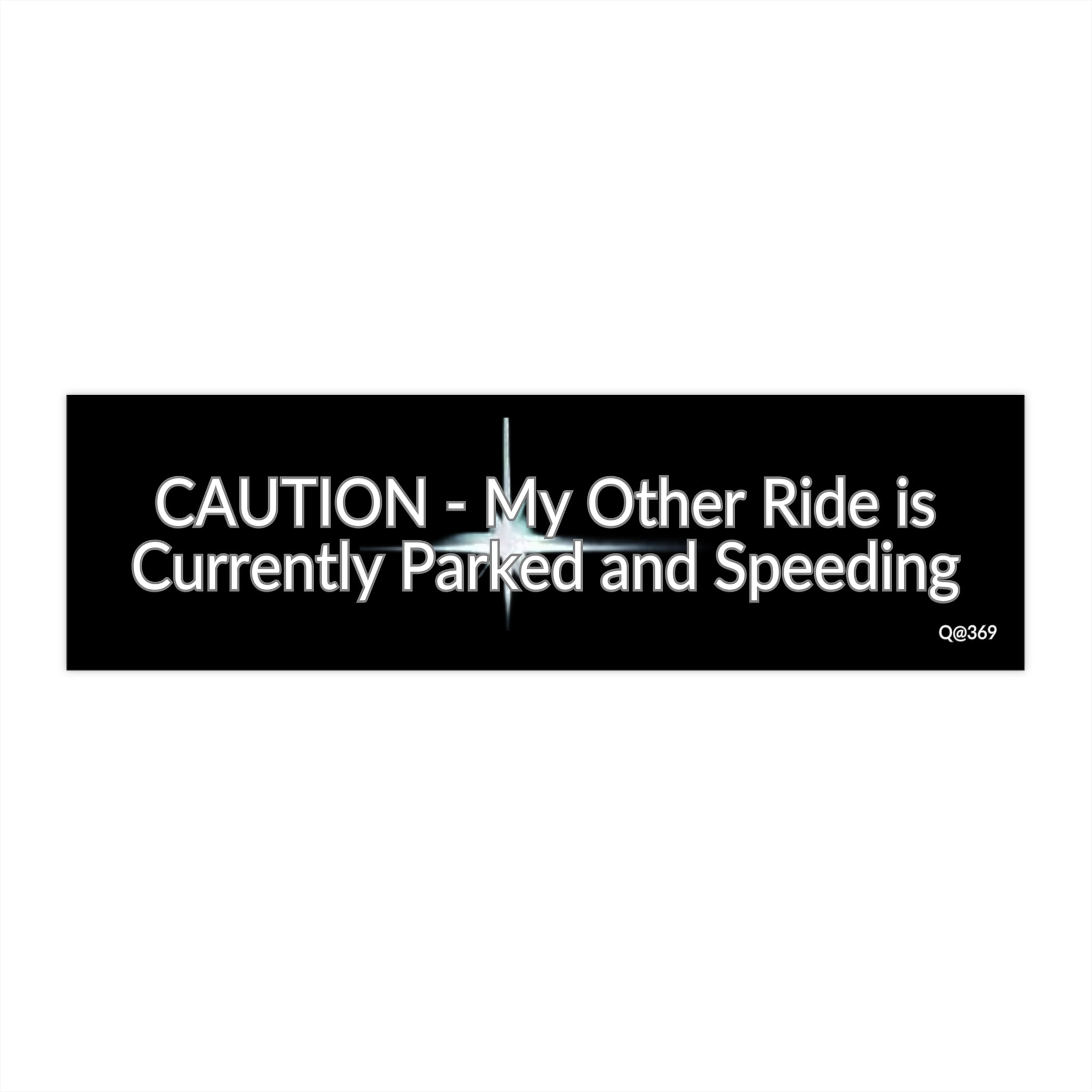 Bumper Sticker — "CAUTION - My Other Ride is Currently Parked and Speeding"
