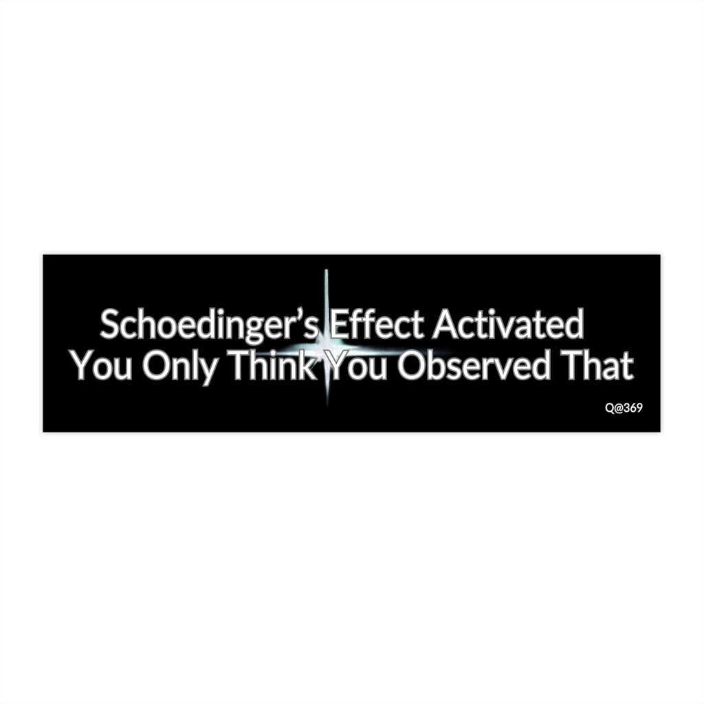 Bumper Sticker — "Schoedinger's Effect Activated: You Only Think You Observed That" Funny Science Car Decal